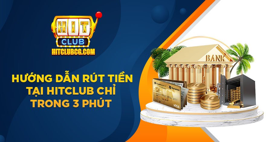 Hướng dẫn rút tiền tại Hit Club chỉ trong 3 phút Hướng dẫn rút tiền tại Hit Club chỉ trong 3 phút